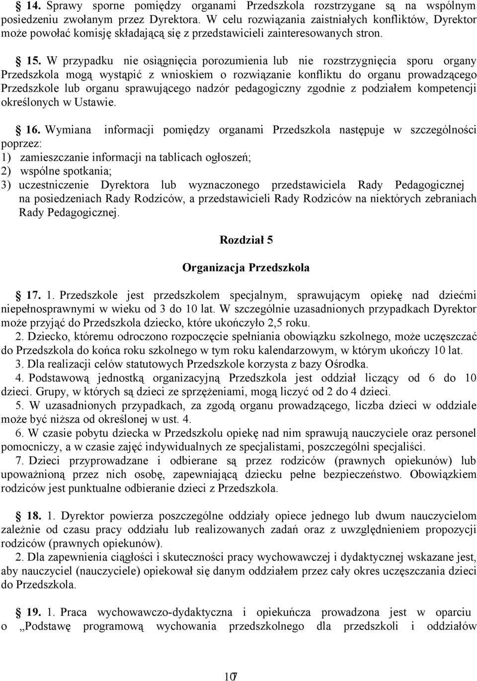 W przypadku nie osiągnięcia porozumienia lub nie rozstrzygnięcia sporu organy Przedszkola mogą wystąpić z wnioskiem o rozwiązanie konfliktu do organu prowadzącego Przedszkole lub organu sprawującego