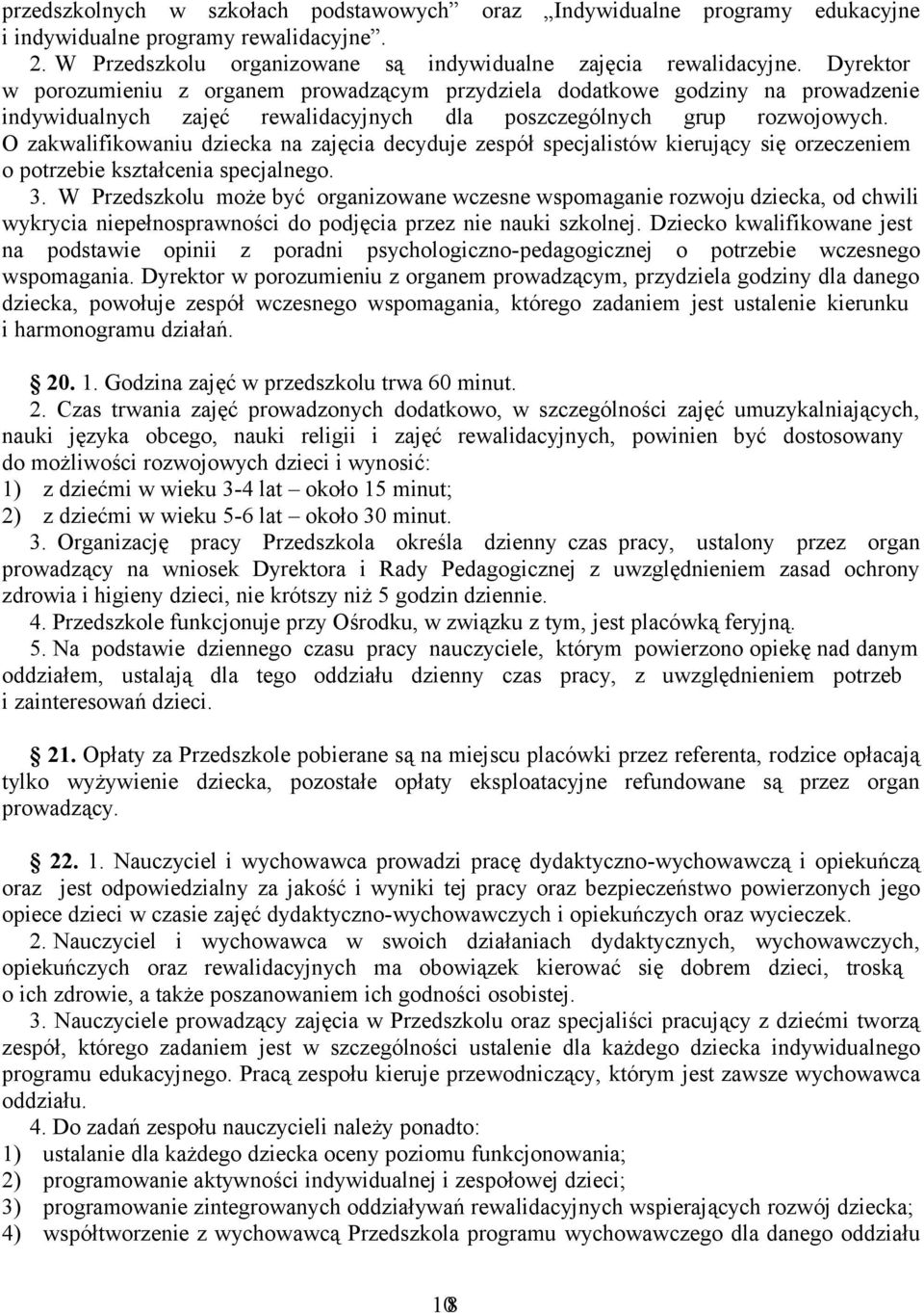 O zakwalifikowaniu dziecka na zajęcia decyduje zespół specjalistów kierujący się orzeczeniem o potrzebie kształcenia specjalnego. 3.