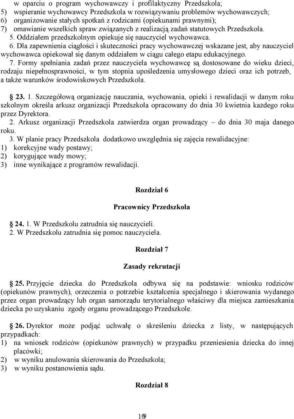 Dla zapewnienia ciągłości i skuteczności pracy wychowawczej wskazane jest, aby nauczyciel wychowawca opiekował się danym oddziałem w ciągu całego etapu edukacyjnego. 7.