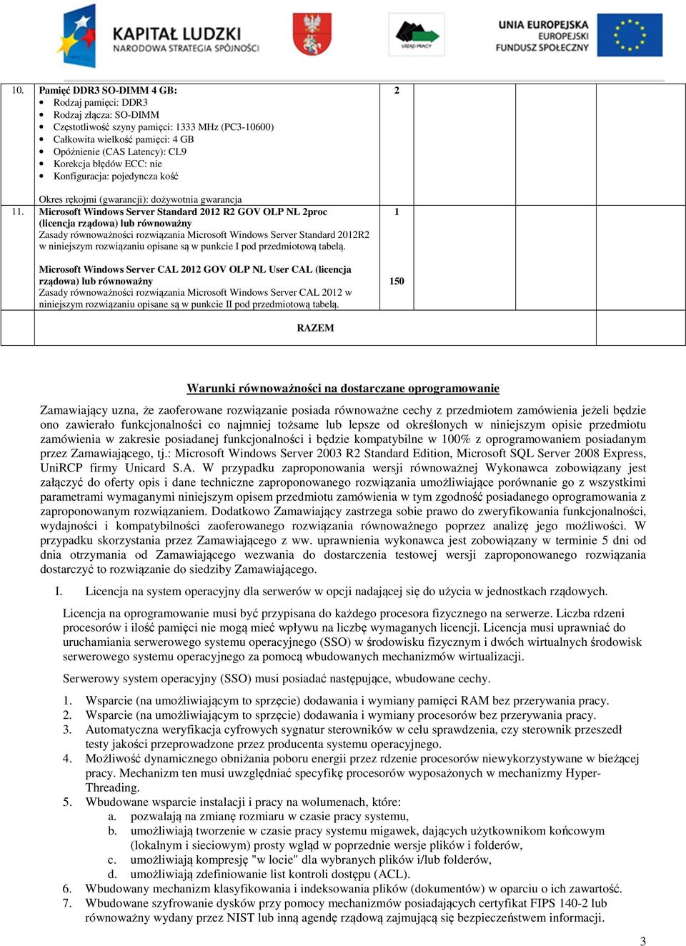 Microsoft Windows Server Standard 0 R GOV OLP NL proc (licencja rządowa) lub równoważny Zasady równoważności rozwiązania Microsoft Windows Server Standard 0R w niniejszym rozwiązaniu opisane są w
