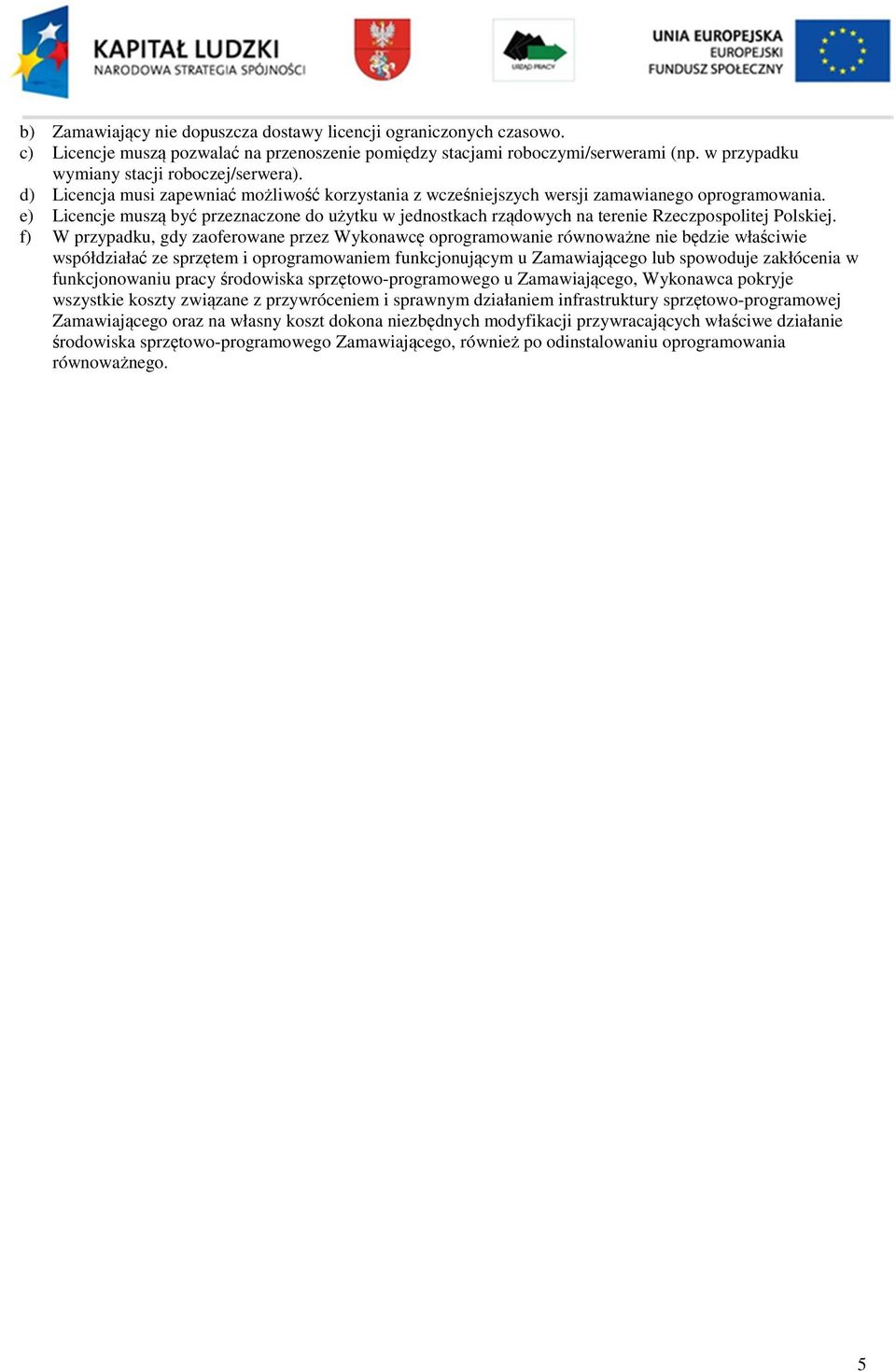 e) Licencje muszą być przeznaczone do użytku w jednostkach rządowych na terenie Rzeczpospolitej Polskiej.