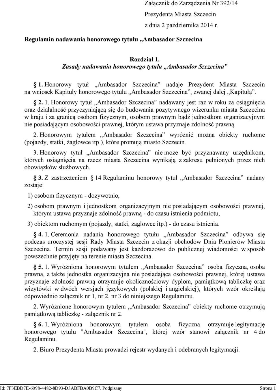 Honorowy tytuł Ambasador Szczecina nadaje Prezydent Miasta Szczecin na wniosek Kapituły honorowego tytułu Ambasador Szczecina, zwanej dalej Kapitułą. 2. 1.