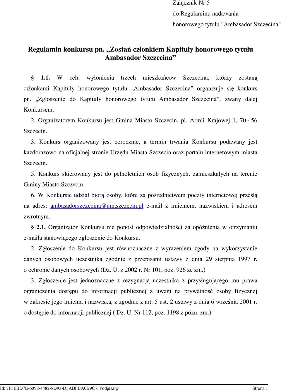 Zgłoszenie do Kapituły honorowego tytułu Ambasador Szczecina, zwany dalej Konkursem. 2. Organizatorem Konkursu jest Gmina Miasto Szczecin, pl. Armii Krajowej 1, 70-456 Szczecin. 3.