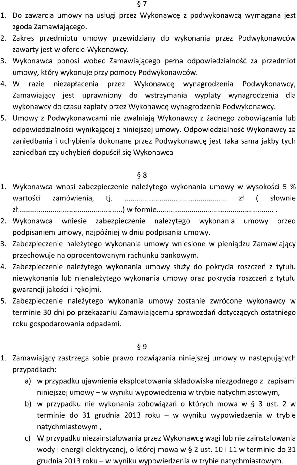 Wykonawca ponosi wobec Zamawiającego pełna odpowiedzialność za przedmiot umowy, który wykonuje przy pomocy Podwykonawców. 4.