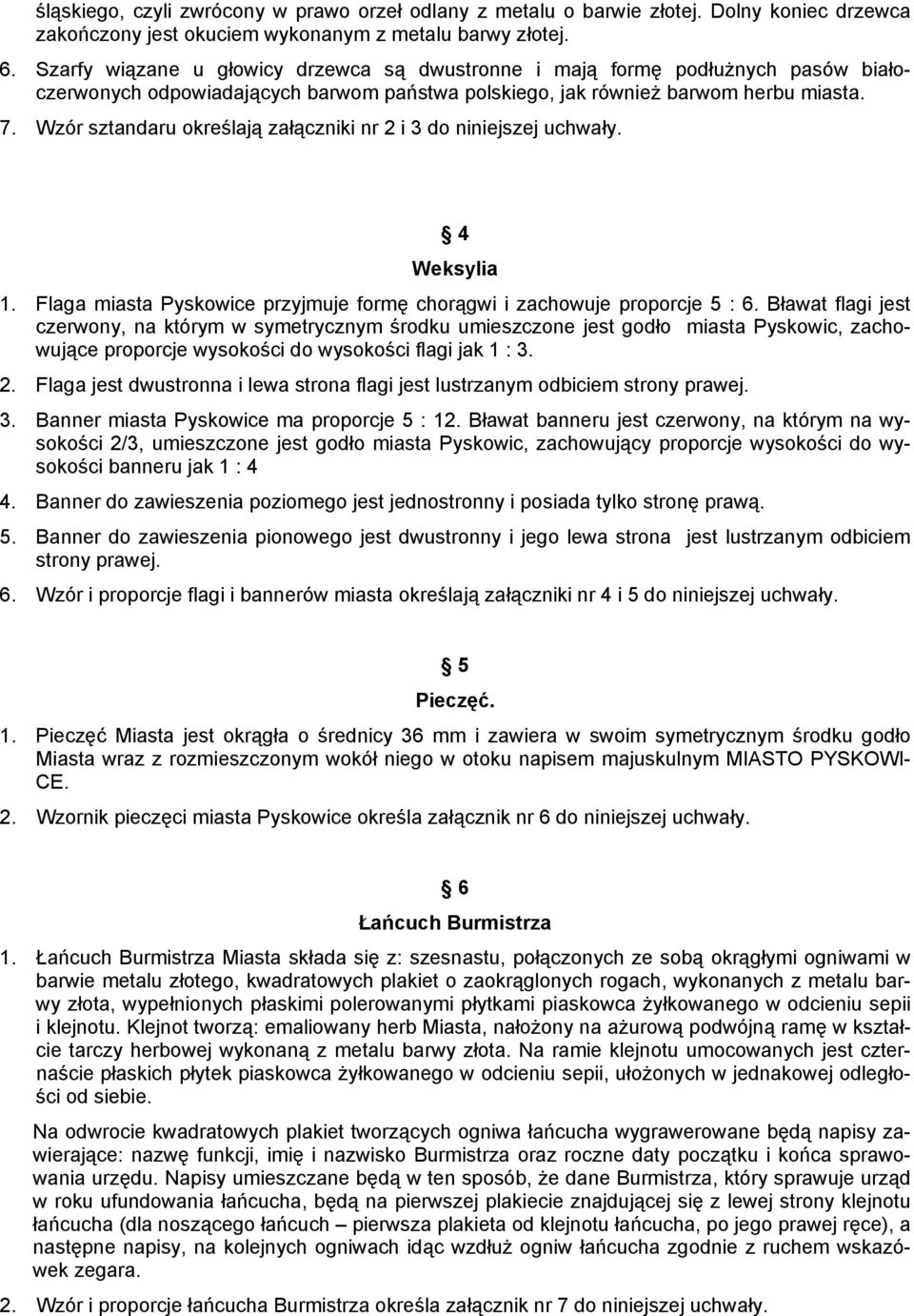 Wzór sztandaru określają załączniki nr 2 i 3 do niniejszej uchwały. 4 Weksylia 1. Flaga miasta Pyskowice przyjmuje formę chorągwi i zachowuje proporcje 5 : 6.