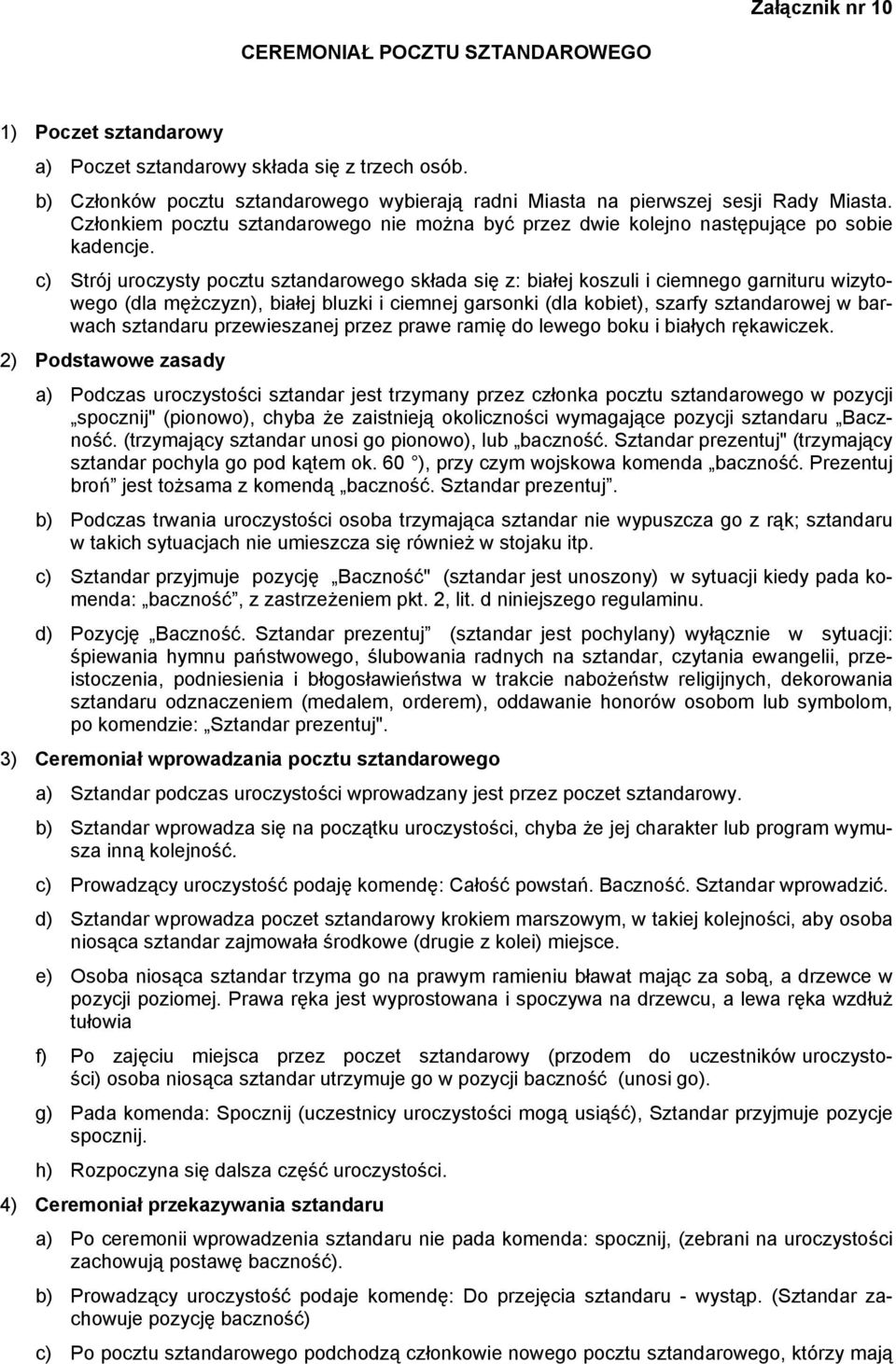 c) Strój uroczysty pocztu sztandarowego składa się z: białej koszuli i ciemnego garnituru wizytowego (dla mężczyzn), białej bluzki i ciemnej garsonki (dla kobiet), szarfy sztandarowej w barwach