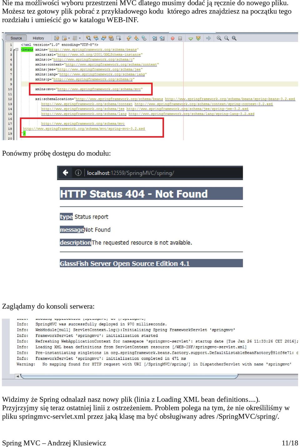 Ponówmy próbę dostępu do modułu: Zaglądamy do konsoli serwera: Widzimy że Spring odnalazł nasz nowy plik (linia z Loading XML bean definitions...).