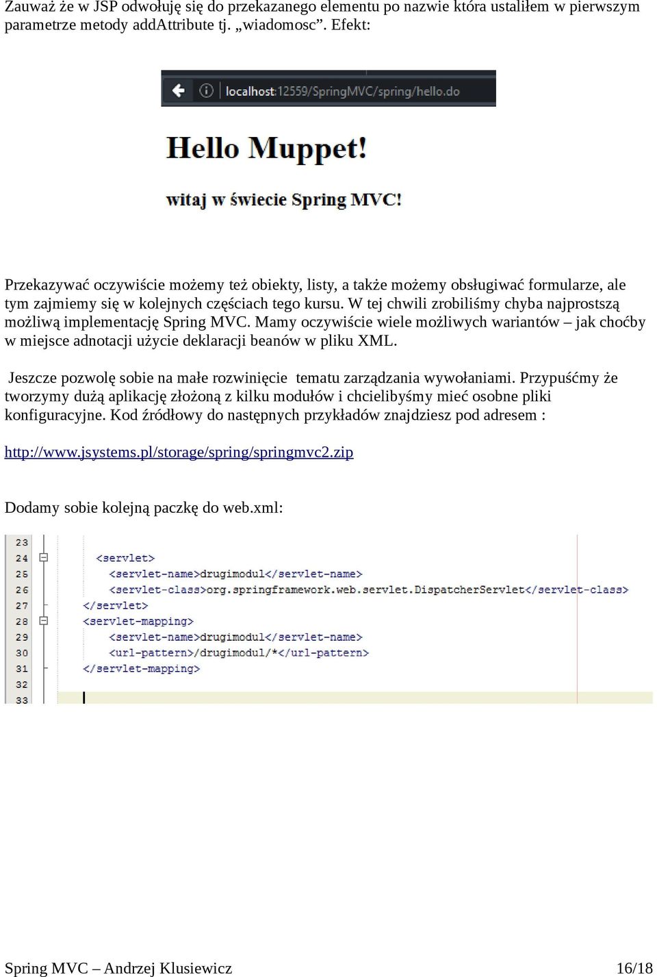 W tej chwili zrobiliśmy chyba najprostszą możliwą implementację Spring MVC. Mamy oczywiście wiele możliwych wariantów jak choćby w miejsce adnotacji użycie deklaracji beanów w pliku XML.