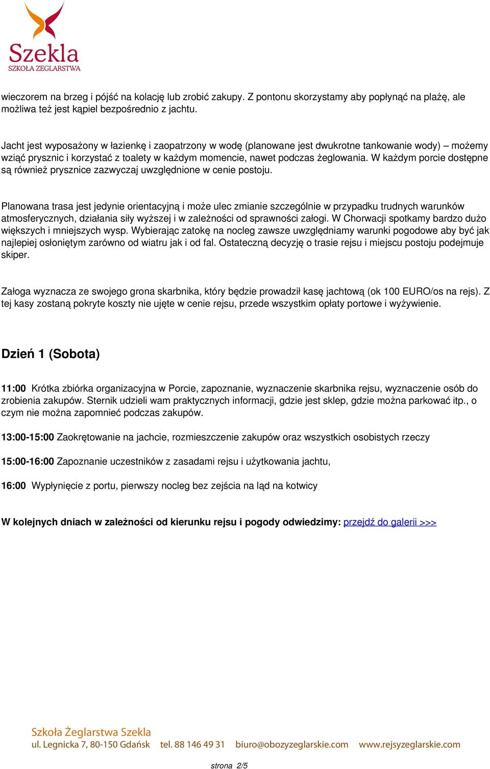 W każdym porcie dostępne są również prysznice zazwyczaj uwzględnione w cenie postoju.