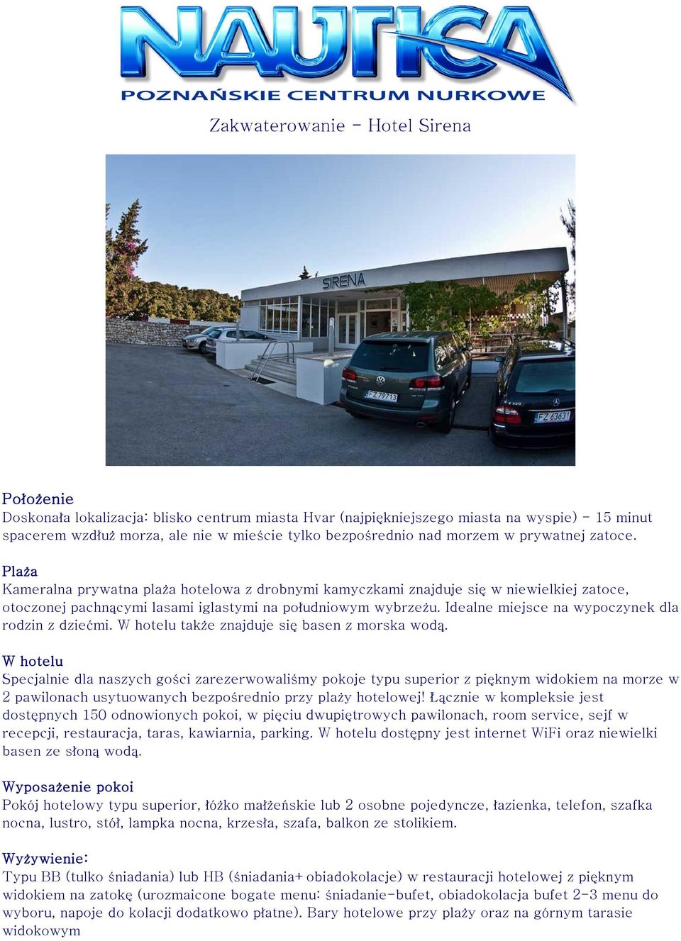 Idealne miejsce na wypoczynek dla rodzin z dziećmi. W hotelu także znajduje się basen z morska wodą.