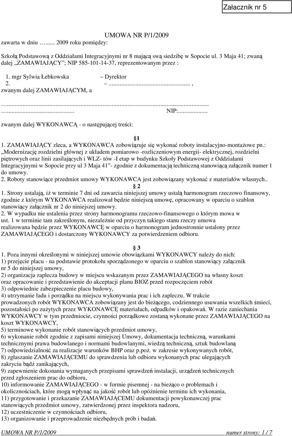 .. zwanym dalej WYKONAWCĄ - o następującej treści: 1 1. ZAMAWIAJĄCY zleca, a WYKONAWCA zobowiązuje się wykonać roboty instalacyjno-montaŝowe pn.