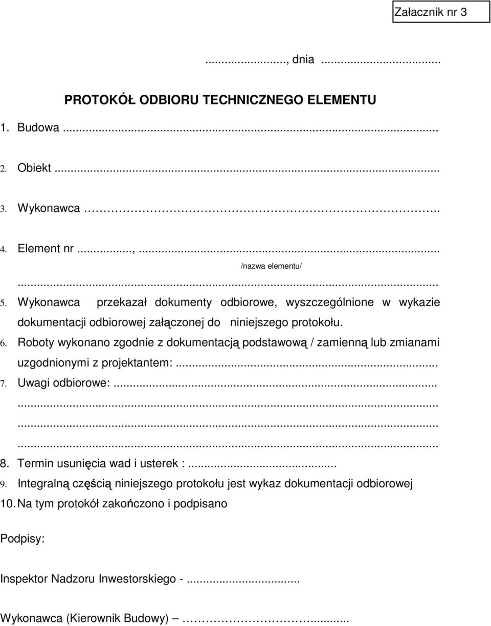 Roboty wykonano zgodnie z dokumentacj podstawow / zamienn lub zmianami uzgodnionymi z projektantem:... 7. Uwagi odbiorowe:............ 8.