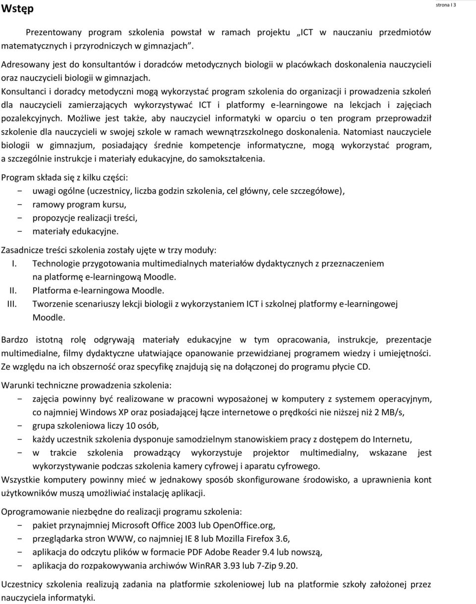 Konsultanci i doradcy metodyczni mogą wykorzystać program szkolenia do organizacji i prowadzenia szkoleń dla nauczycieli zamierzających wykorzystywać ICT i platformy e-learningowe na lekcjach i