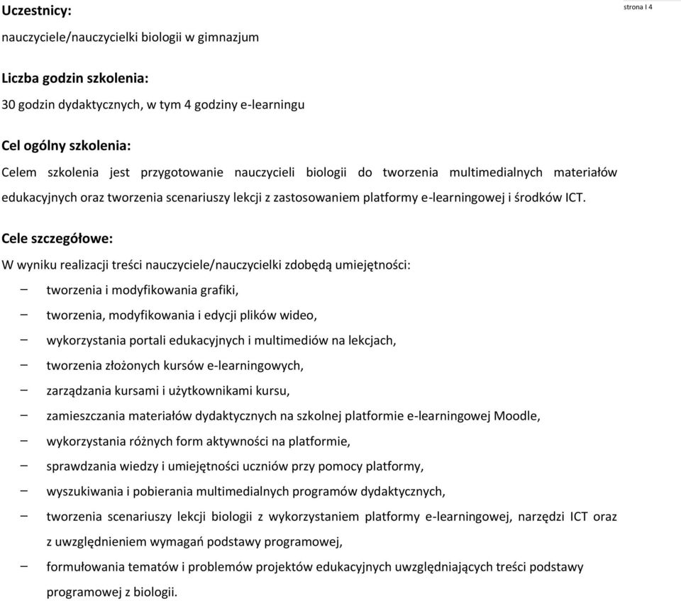 Cele szczegółowe: W wyniku realizacji treści nauczyciele/nauczycielki zdobędą umiejętności: tworzenia i modyfikowania grafiki, tworzenia, modyfikowania i edycji plików wideo, wykorzystania portali