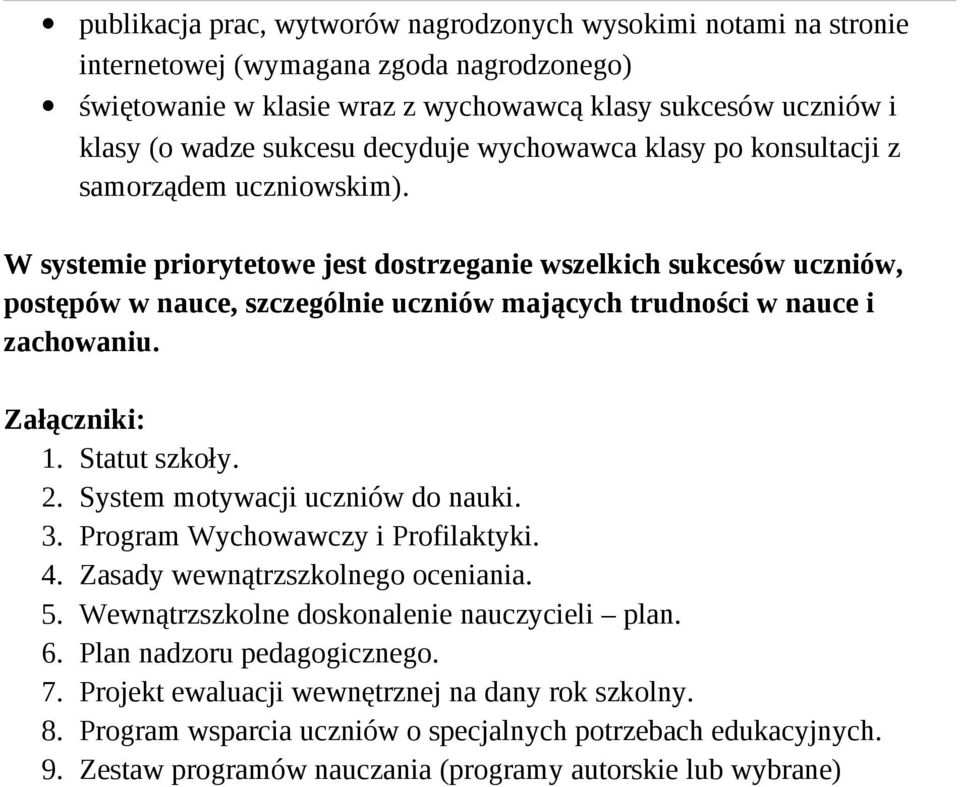 W systemie priorytetowe jest dostrzeganie wszelkich sukcesów uczniów, postępów w nauce, szczególnie uczniów mających trudności w nauce i zachowaniu. Załączniki: 1. Statut szkoły. 2.