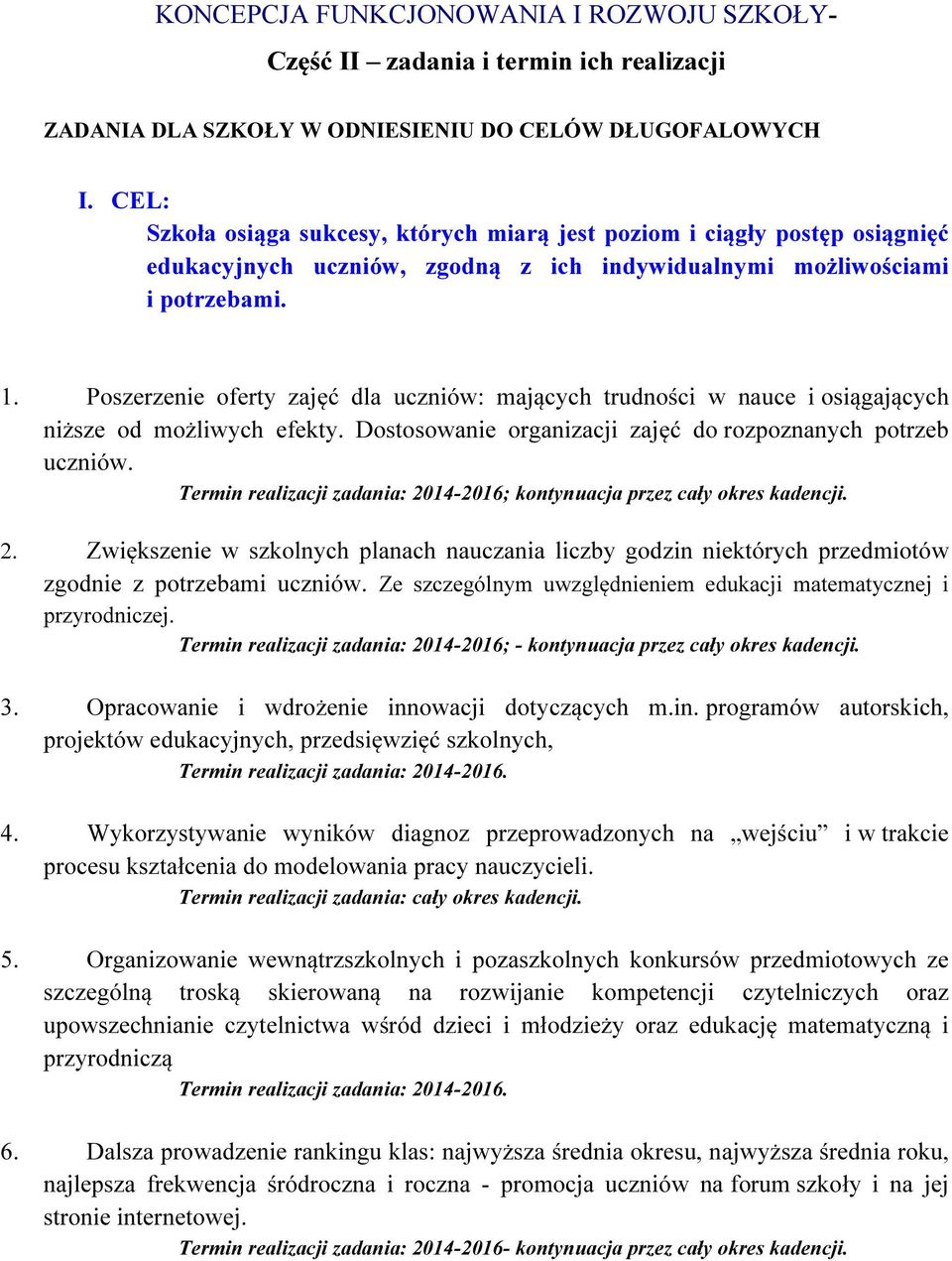 Poszerzenie oferty zajęć dla uczniów: mających trudności w nauce i osiągających niższe od możliwych efekty. Dostosowanie organizacji zajęć do rozpoznanych potrzeb uczniów.