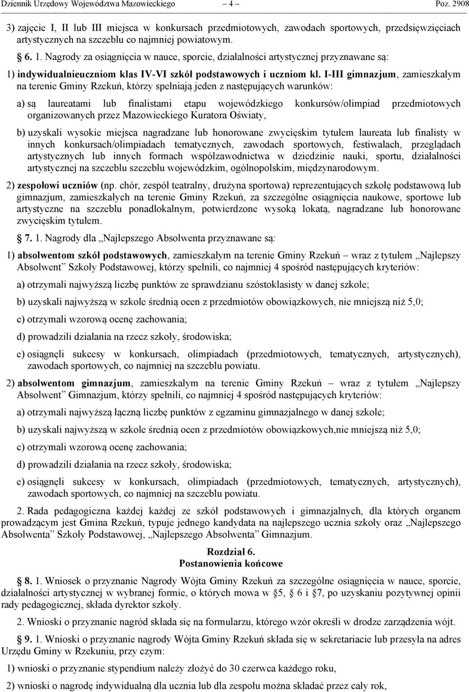 Nagrody za osiągnięcia w nauce, sporcie, działalności artystycznej przyznawane są: 1) indywidualnieuczniom klas IV-VI szkół podstawowych i uczniom kl.