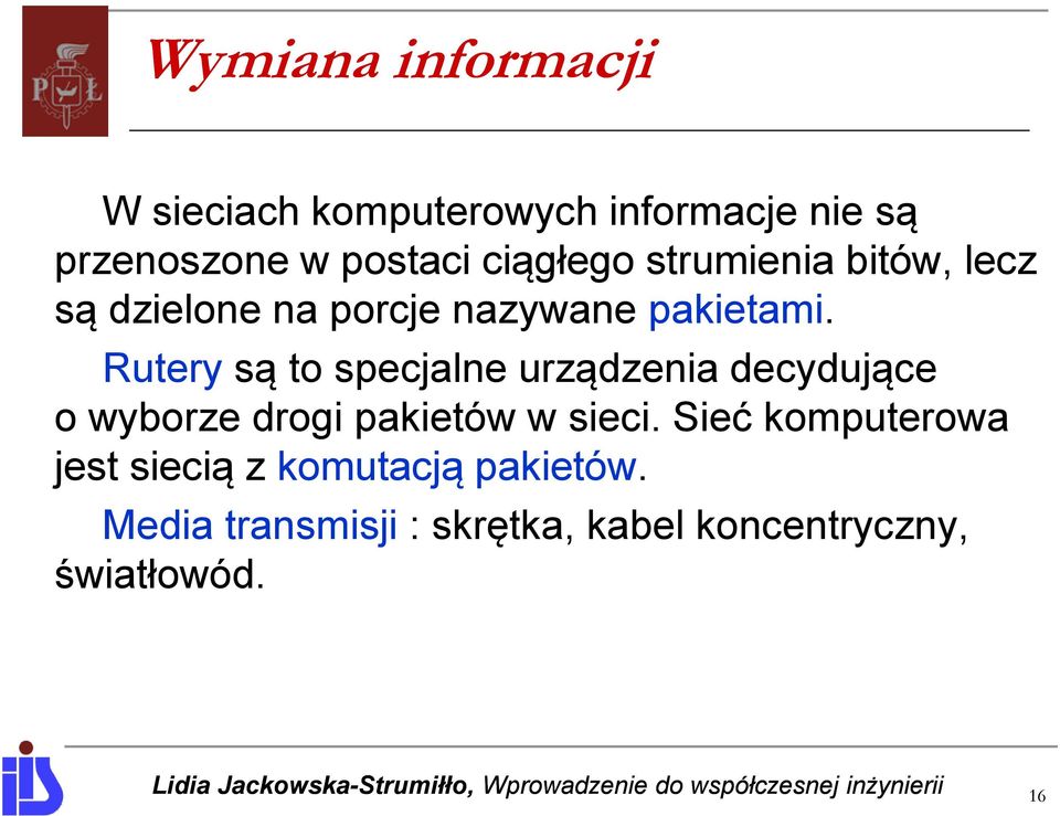 Rutery są to specjalne urządzenia decydujące o wyborze drogi pakietów w sieci.