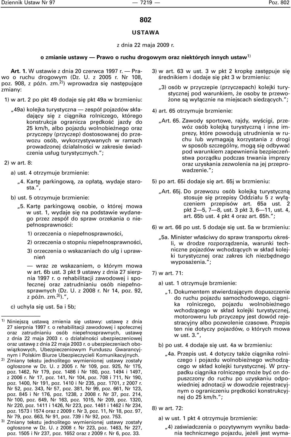 2 po pkt 49 dodaje si pkt 49a w brzmieniu: 49a) kolejka turystyczna zespó pojazdów sk adajàcy si z ciàgnika rolniczego, którego konstrukcja ogranicza pr dkoêç jazdy do 25 km/h, albo pojazdu wolnobie