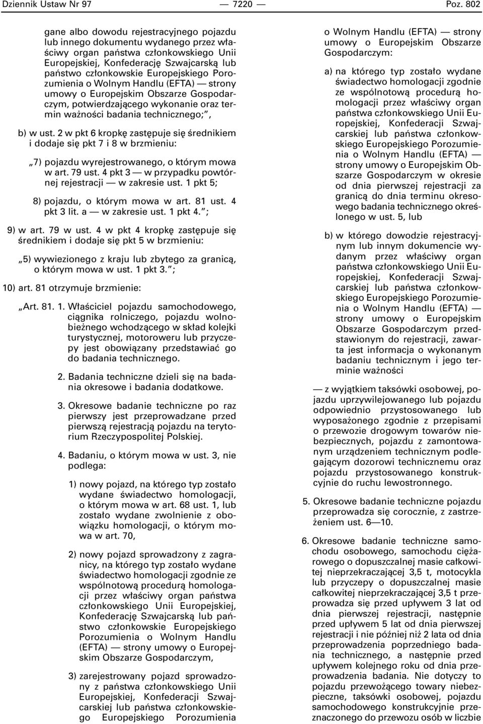 Europejskiego Porozumienia o Wolnym Handlu (EFTA) strony umowy o Europejskim Obszarze Gospodarczym, potwierdzajàcego wykonanie oraz termin wa noêci badania technicznego;, b) w ust.