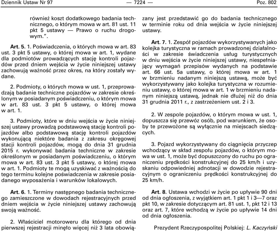 1, wydane dla podmiotów prowadzàcych stacj kontroli pojazdów przed dniem wejêcia w ycie niniejszej ustawy zachowujà wa noêç przez okres, na który zosta y wydane. 2. Podmioty, o których mowa w ust.