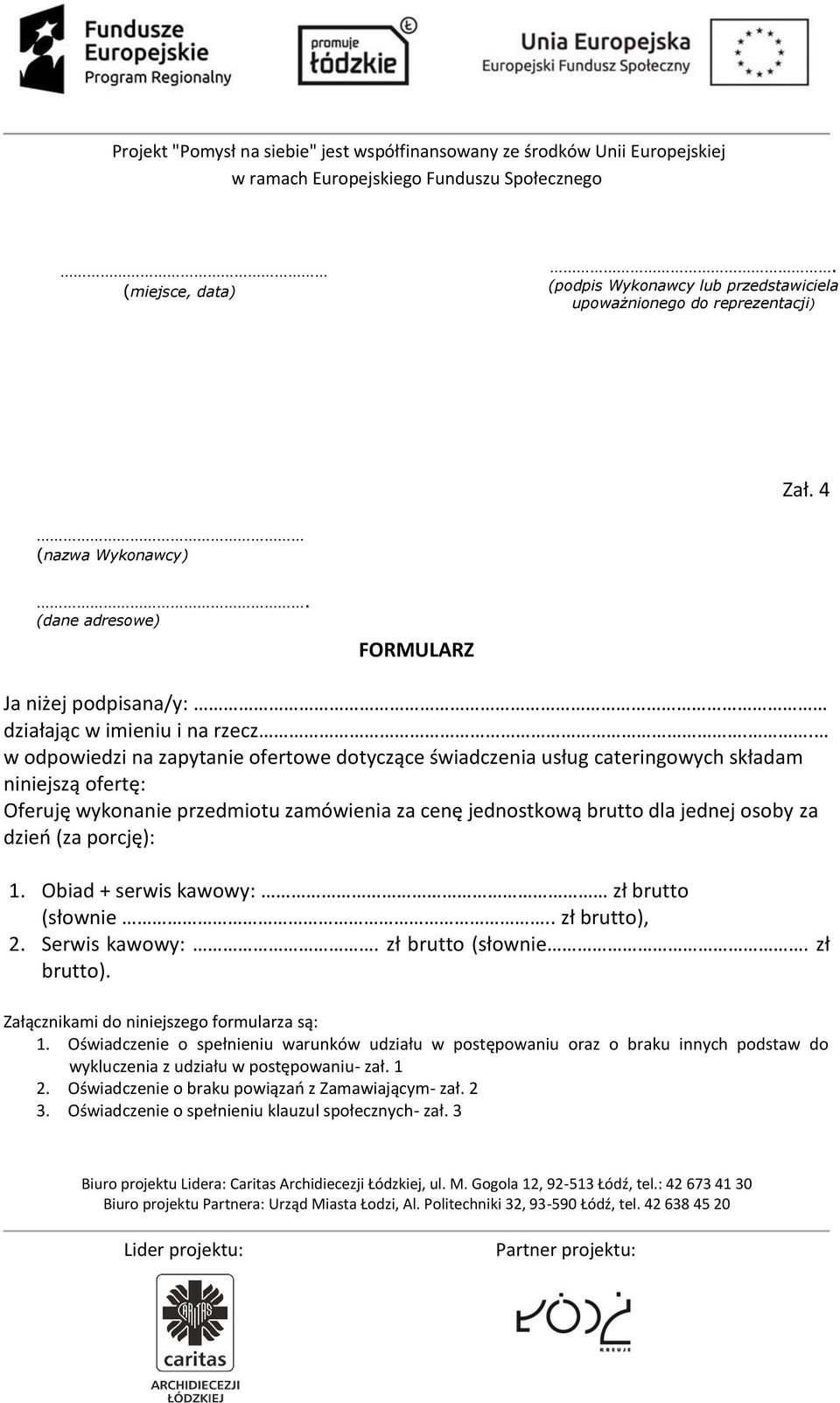 (za porcję): 1. Obiad + serwis kawowy: zł brutto (słownie.. zł brutto), 2. Serwis kawowy:. zł brutto (słownie. zł brutto). Załącznikami do niniejszego formularza są: 1.