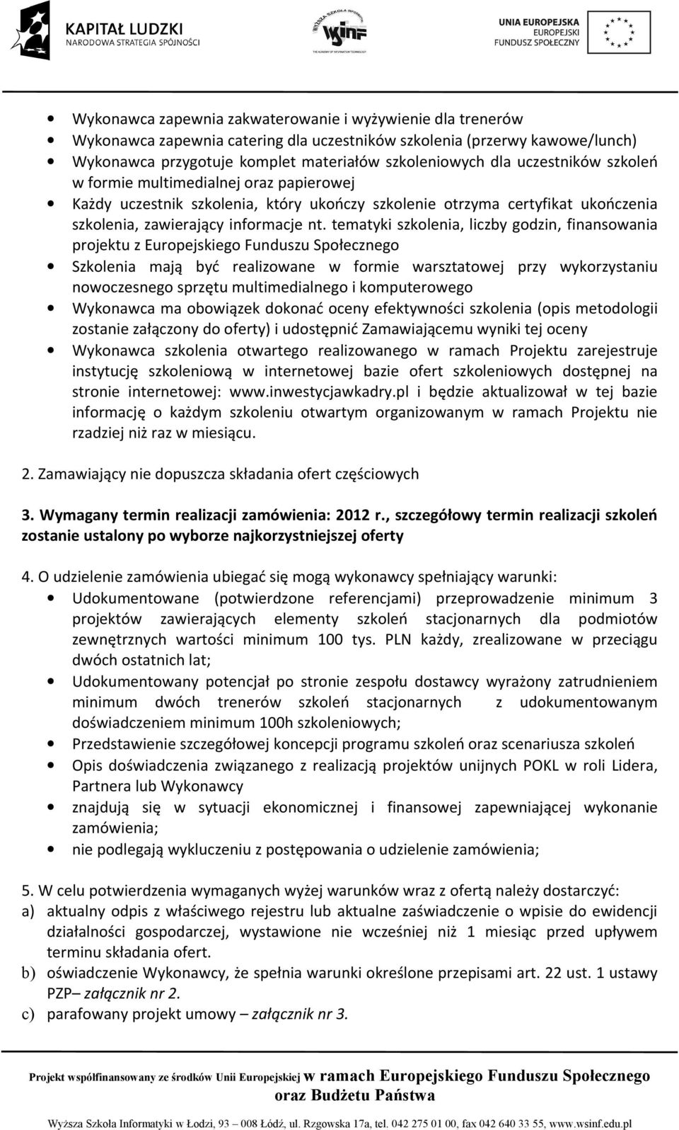 tematyki szkolenia, liczby godzin, finansowania projektu z Europejskiego Funduszu Społecznego Szkolenia mają być realizowane w formie warsztatowej przy wykorzystaniu nowoczesnego sprzętu