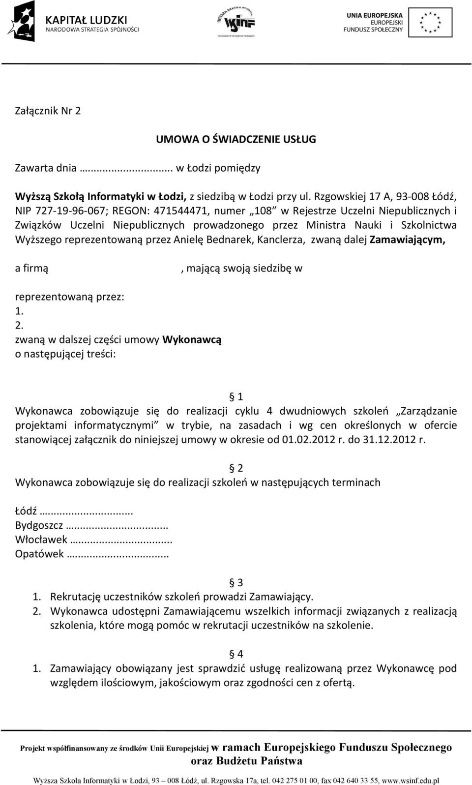 Wyższego reprezentowaną przez Anielę Bednarek, Kanclerza, zwaną dalej Zamawiającym, a firmą, mającą swoją siedzibę w reprezentowaną przez: 1. 2.