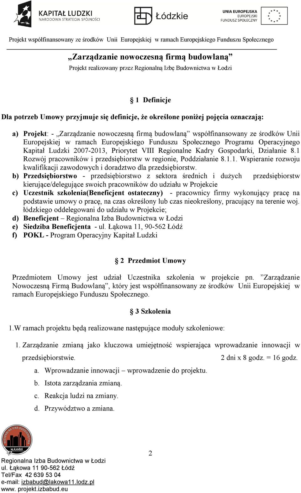 b) Przedsiębiorstwo - przedsiębiorstwo z sektora średnich i dużych przedsiębiorstw kierujące/delegujące swoich pracowników do udziału w Projekcie c) Uczestnik szkolenia(beneficjent ostateczny) -