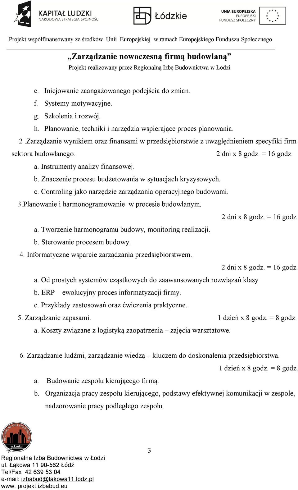 c. Controling jako narzędzie zarządzania operacyjnego budowami. 3.Planowanie i harmonogramowanie w procesie budowlanym. a. Tworzenie harmonogramu budowy, monitoring realizacji. b. Sterowanie procesem budowy.