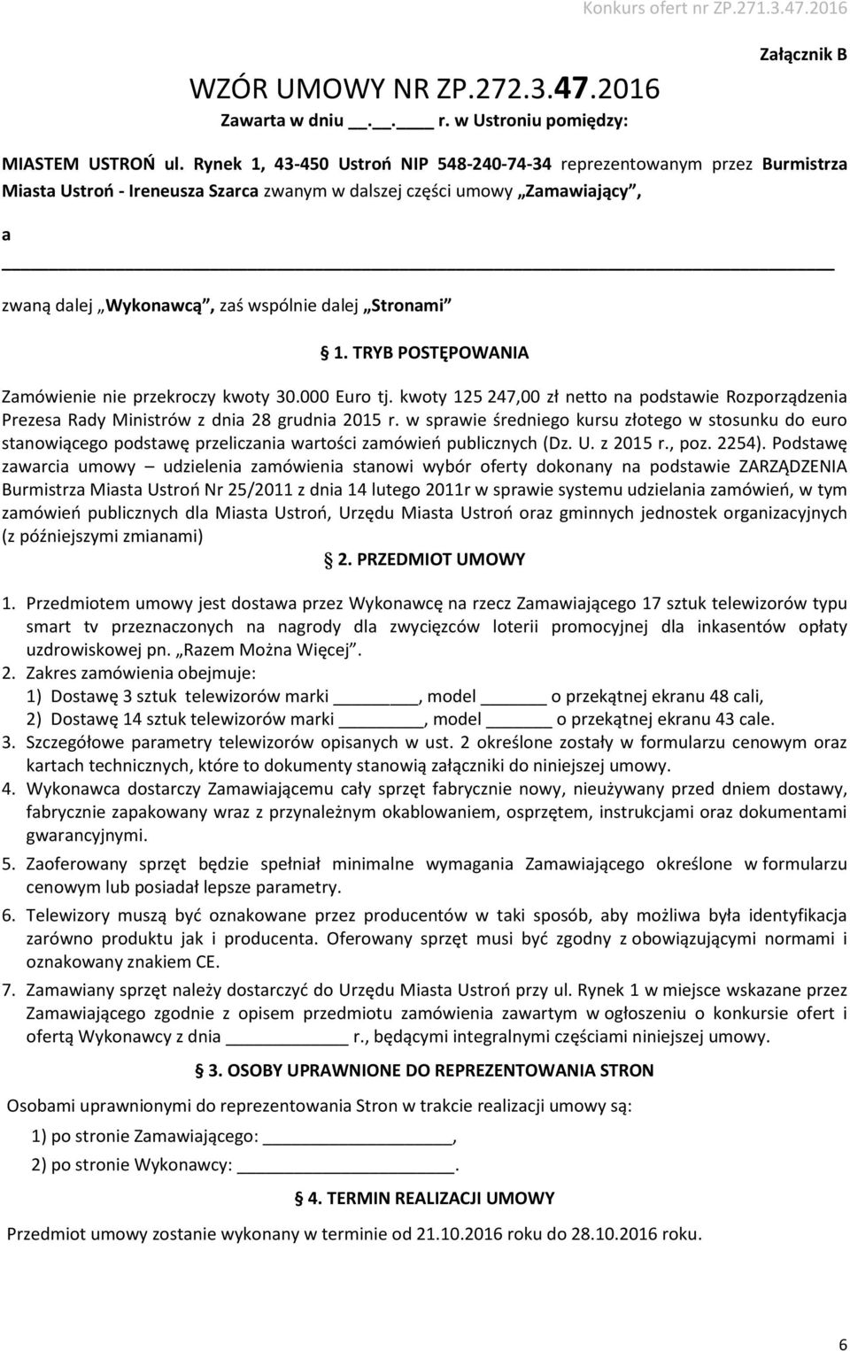 Stronami 1. TRYB POSTĘPOWANIA Zamówienie nie przekroczy kwoty 30.000 Euro tj. kwoty 125 247,00 zł netto na podstawie Rozporządzenia Prezesa Rady Ministrów z dnia 28 grudnia 2015 r.