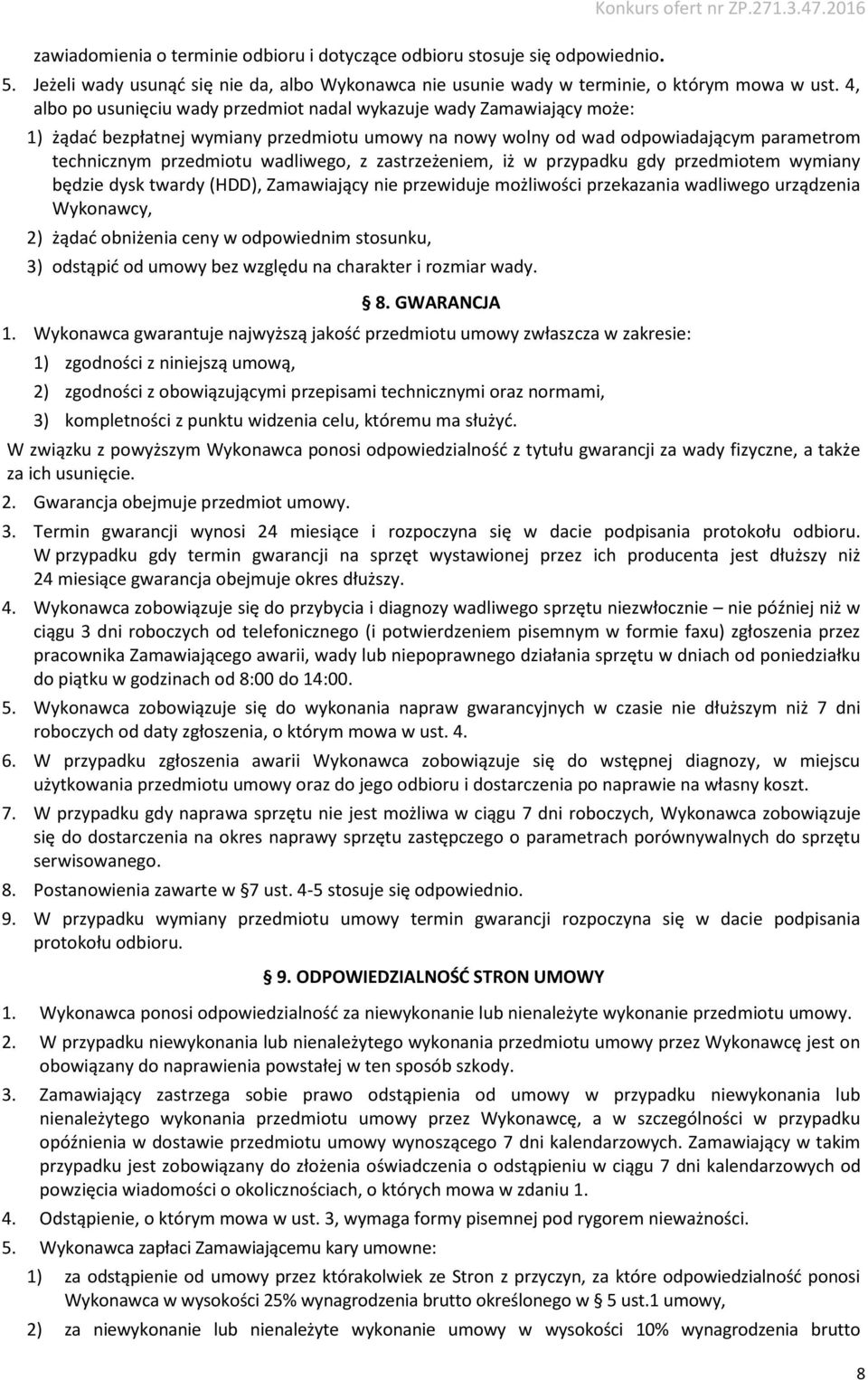 4, albo po usunięciu wady przedmiot nadal wykazuje wady Zamawiający może: 1) żądać bezpłatnej wymiany przedmiotu umowy na nowy wolny od wad odpowiadającym parametrom technicznym przedmiotu wadliwego,