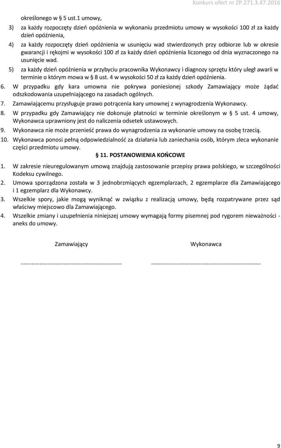 odbiorze lub w okresie gwarancji i rękojmi w wysokości 100 zł za każdy dzień opóźnienia liczonego od dnia wyznaczonego na usunięcie wad.