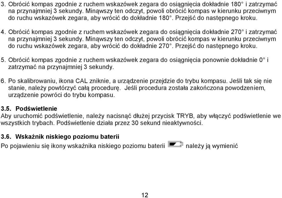 Obrócić kompas zgodnie z ruchem wskazówek zegara do osiągnięcia dokładnie 270 i zatrzymać na przynajmniej 3 sekundy.