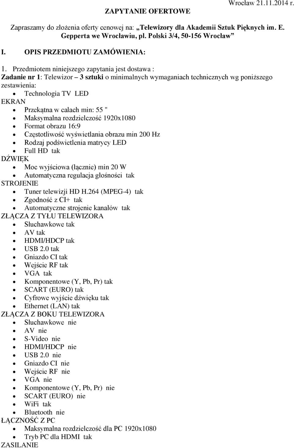 Przedmiotem niniejszego zapytania jest dostawa : Zadanie nr 1: Telewizor 3 sztuki o minimalnych wymaganiach technicznych wg poniższego zestawienia: Technologia TV LED EKRAN Przekątna w calach min: 55