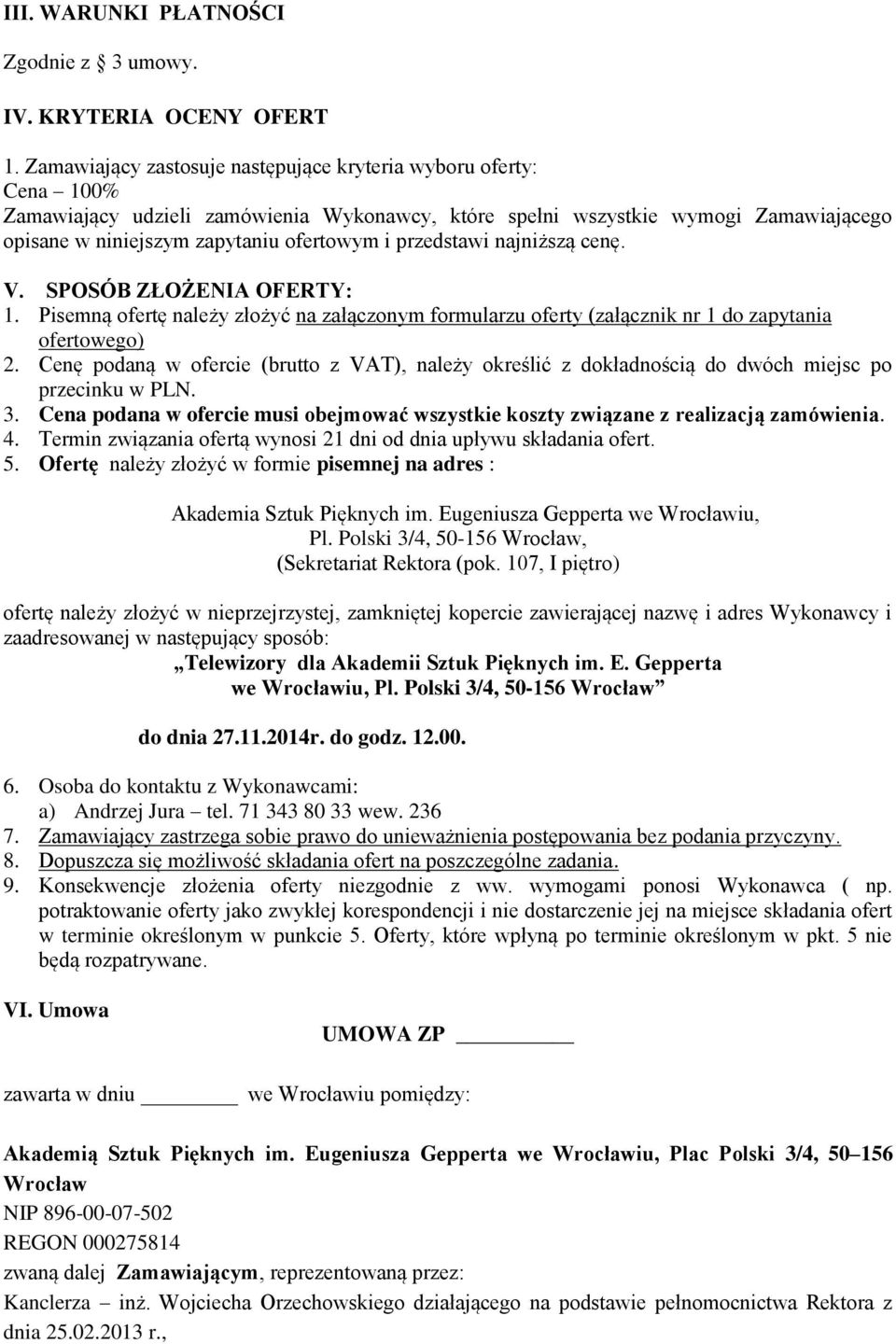 przedstawi najniższą cenę. V. SPOSÓB ZŁOŻENIA OFERTY: 1. Pisemną ofertę należy złożyć na załączonym formularzu oferty (załącznik nr 1 do zapytania ofertowego) 2.