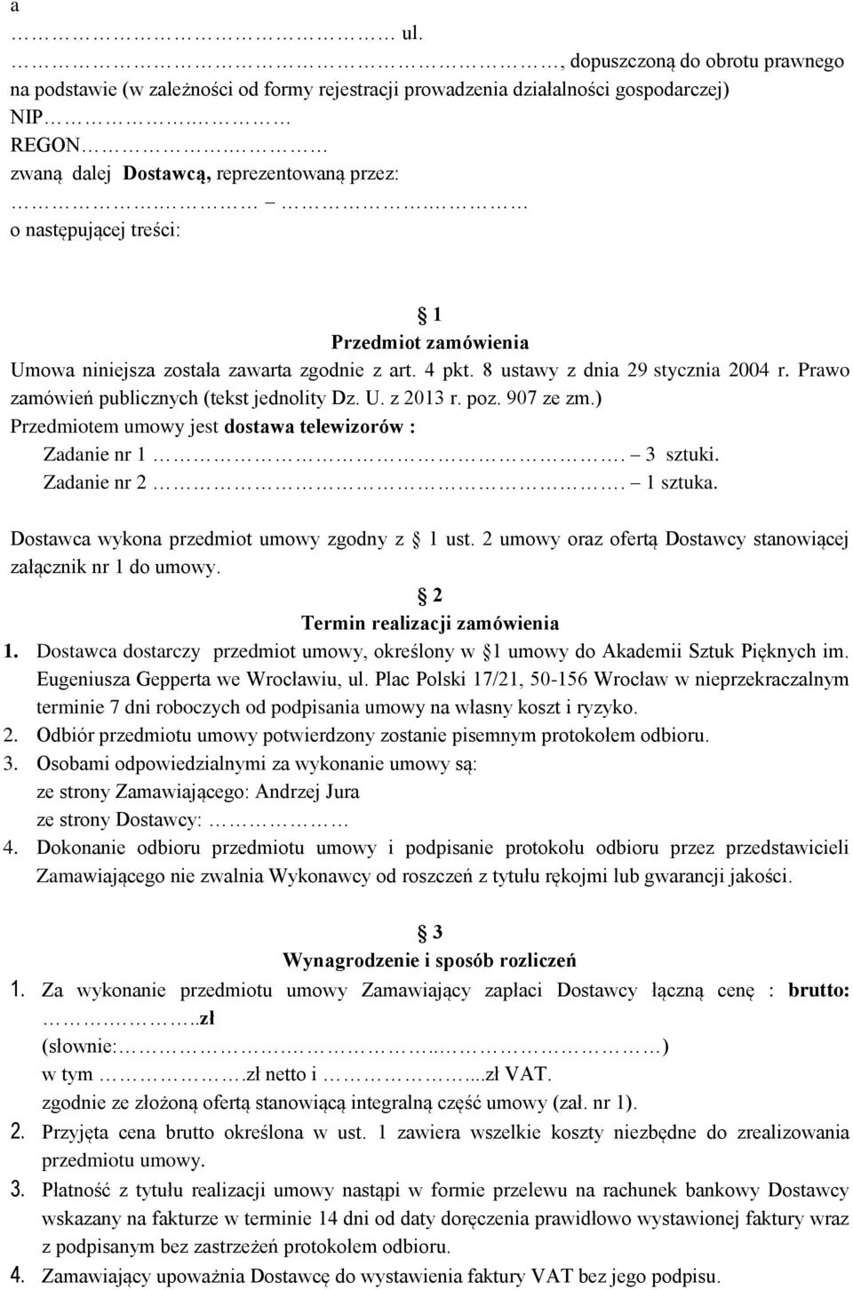 poz. 907 ze zm.) Przedmiotem umowy jest dostawa telewizorów : Zadanie nr 1. 3 sztuki. Zadanie nr 2. 1 sztuka. Dostawca wykona przedmiot umowy zgodny z 1 ust.