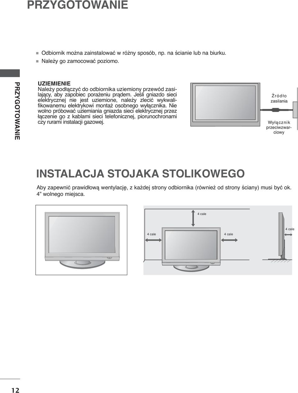 Jeśli gniazdo sieci elektrycznej nie jest uziemione, należy zlecić wykwalifikowanemu elektrykowi montaż osobnego wyłącznika.