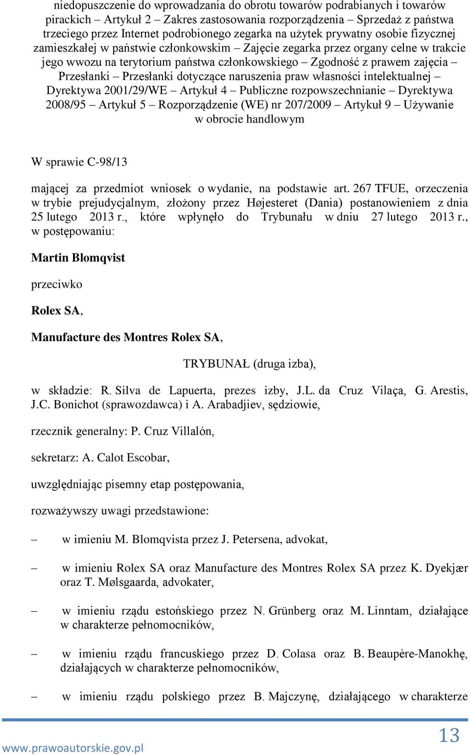 Przesłanki dotyczące naruszenia praw własności intelektualnej Dyrektywa 2001/29/WE Artykuł 4 Publiczne rozpowszechnianie Dyrektywa 2008/95 Artykuł 5 Rozporządzenie (WE) nr 207/2009 Artykuł 9 Używanie