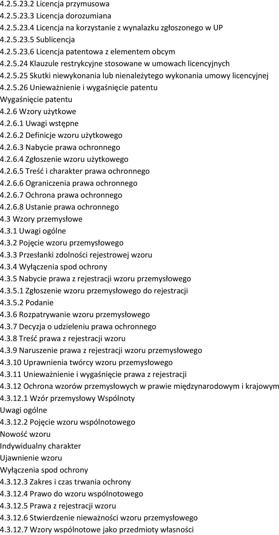 2.6 Wzory użytkowe 4.2.6.1 Uwagi wstępne 4.2.6.2 Definicje wzoru użytkowego 4.2.6.3 Nabycie prawa ochronnego 4.2.6.4 Zgłoszenie wzoru użytkowego 4.2.6.5 Treść i charakter prawa ochronnego 4.2.6.6 Ograniczenia prawa ochronnego 4.