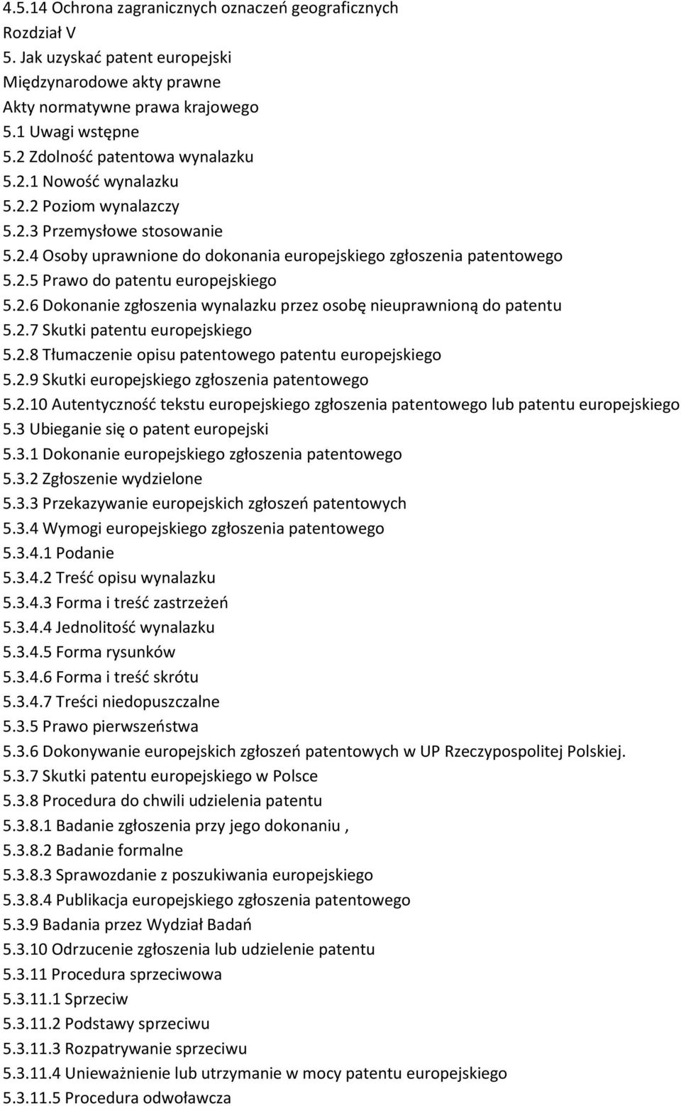 2.6 Dokonanie zgłoszenia wynalazku przez osobę nieuprawnioną do patentu 5.2.7 Skutki patentu europejskiego 5.2.8 Tłumaczenie opisu patentowego patentu europejskiego 5.2.9 Skutki europejskiego zgłoszenia patentowego 5.