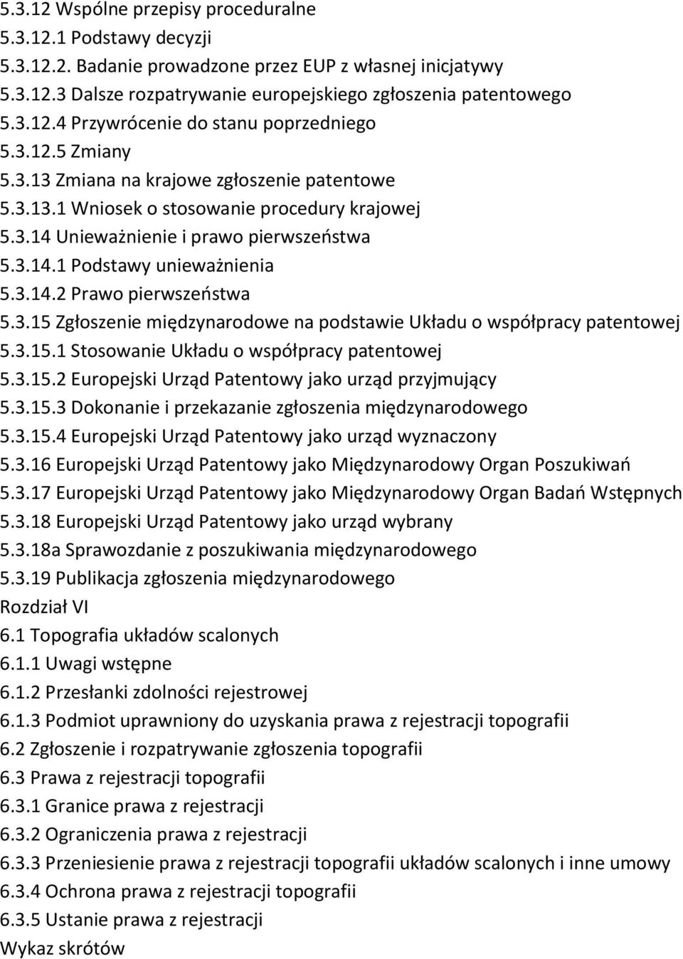 3.15 Zgłoszenie międzynarodowe na podstawie Układu o współpracy patentowej 5.3.15.1 Stosowanie Układu o współpracy patentowej 5.3.15.2 Europejski Urząd Patentowy jako urząd przyjmujący 5.3.15.3 Dokonanie i przekazanie zgłoszenia międzynarodowego 5.