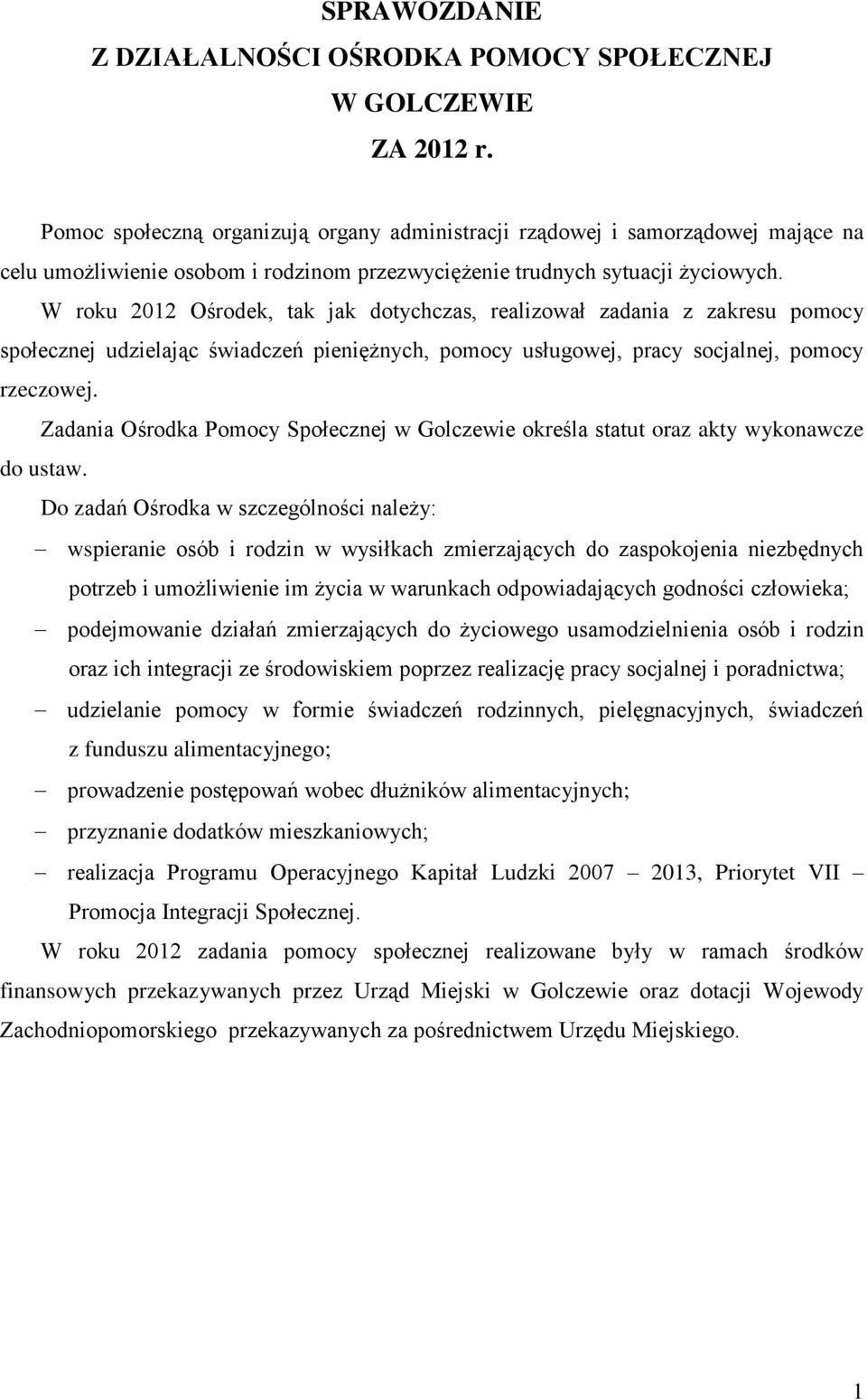 W roku 2012 Ośrodek, tak jak dotychczas, realizował zadania z zakresu pomocy społecznej udzielając pieniężnych, pomocy usługowej, pracy socjalnej, pomocy rzeczowej.