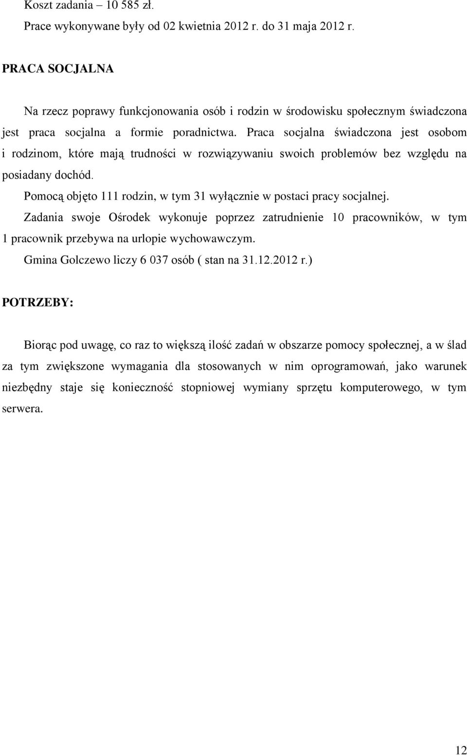 Praca socjalna świadczona jest osobom i rodzinom, które mają trudności w rozwiązywaniu swoich problemów bez względu na posiadany dochód.