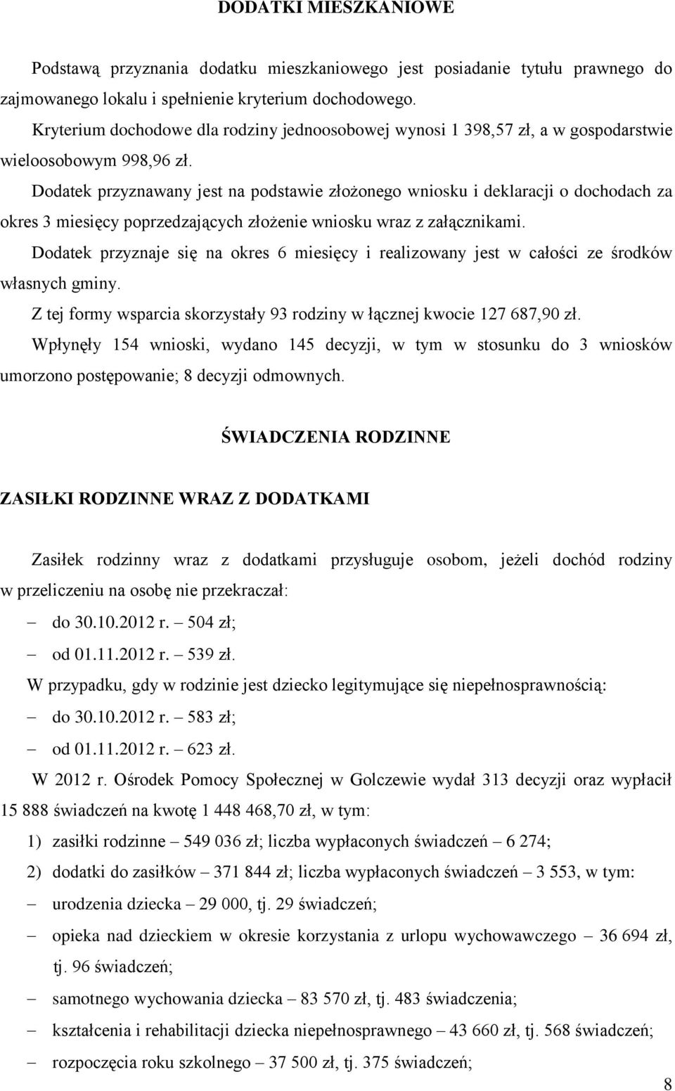 Dodatek przyznawany jest na podstawie złożonego wniosku i deklaracji o dochodach za okres 3 miesięcy poprzedzających złożenie wniosku wraz z załącznikami.