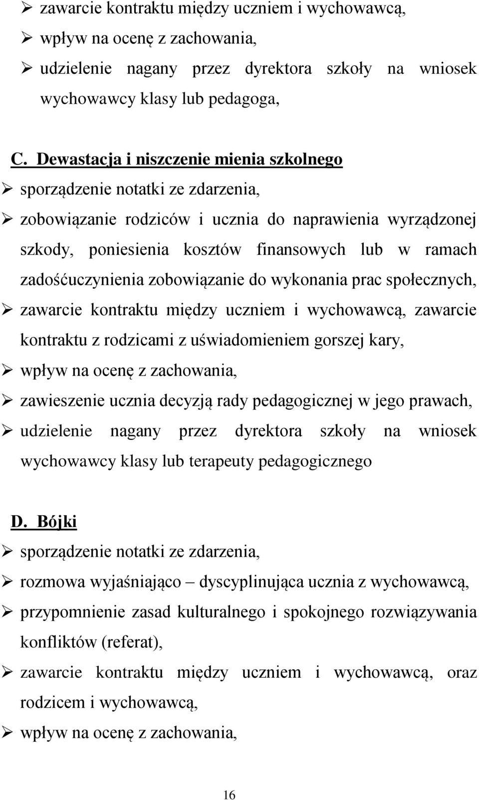 zadośćuczynienia zobowiązanie do wykonania prac społecznych, zawarcie kontraktu między uczniem i wychowawcą, zawarcie kontraktu z rodzicami z uświadomieniem gorszej kary, wpływ na ocenę z zachowania,