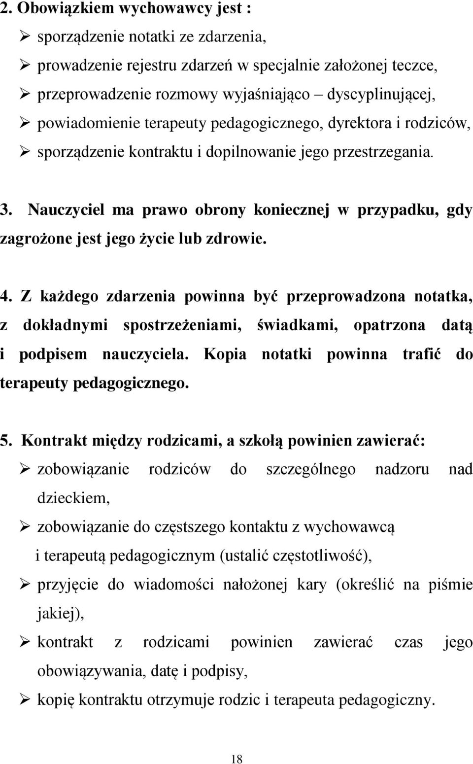 Nauczyciel ma prawo obrony koniecznej w przypadku, gdy zagrożone jest jego życie lub zdrowie. 4.