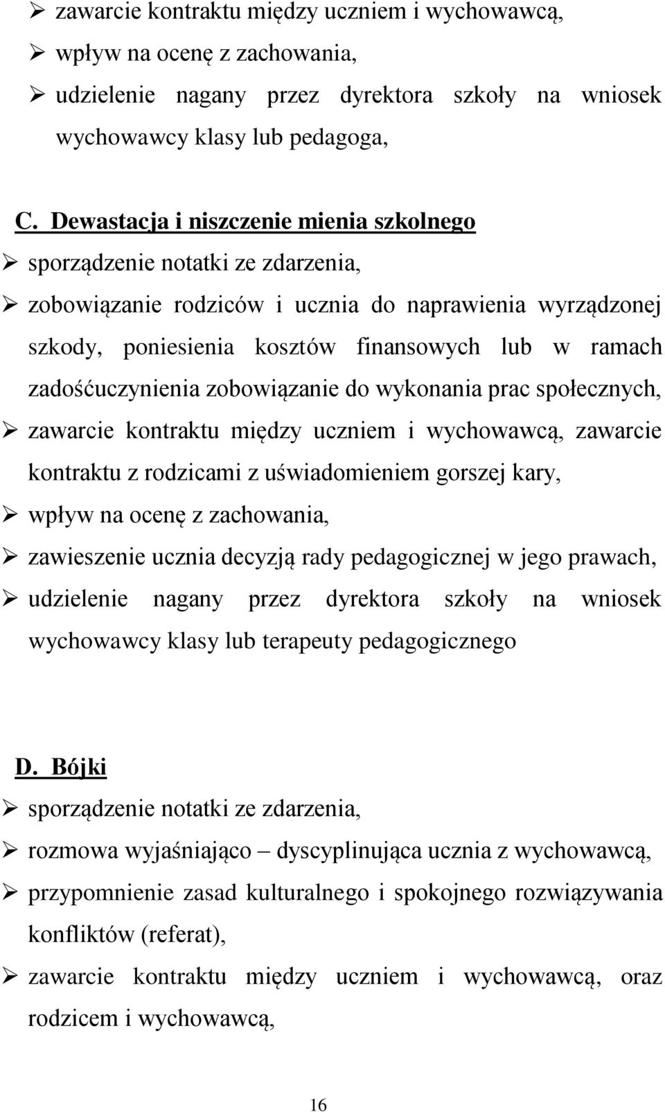 zadośćuczynienia zobowiązanie do wykonania prac społecznych, zawarcie kontraktu między uczniem i wychowawcą, zawarcie kontraktu z rodzicami z uświadomieniem gorszej kary, wpływ na ocenę z zachowania,