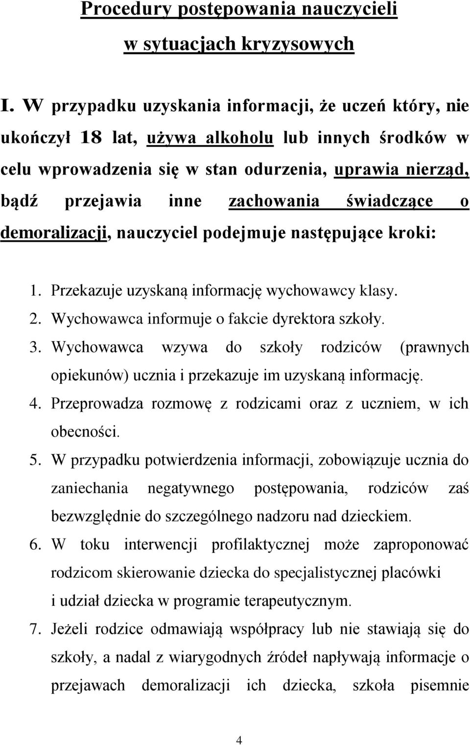 świadczące o demoralizacji, nauczyciel podejmuje następujące kroki: 1. Przekazuje uzyskaną informację wychowawcy klasy. 2. Wychowawca informuje o fakcie dyrektora szkoły. 3.