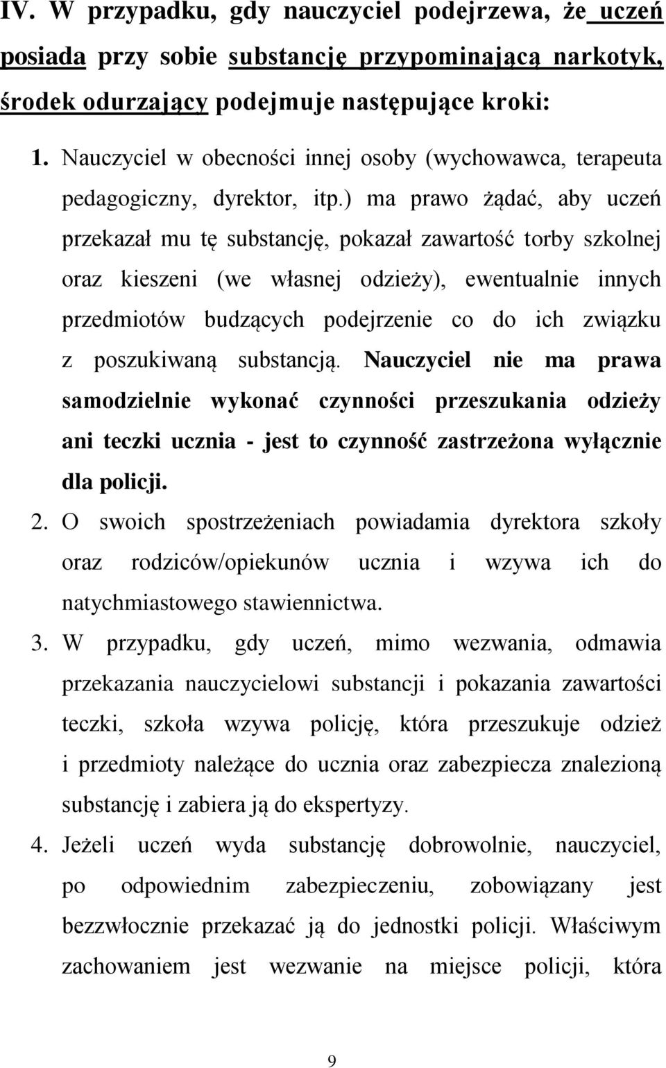 ) ma prawo żądać, aby uczeń przekazał mu tę substancję, pokazał zawartość torby szkolnej oraz kieszeni (we własnej odzieży), ewentualnie innych przedmiotów budzących podejrzenie co do ich związku z